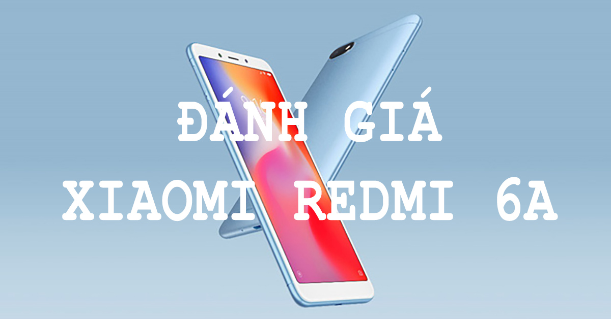 Đánh Giá Xiaomi Redmi 6A. Có Nên Mua Xiaomi Redmi 6A Không?