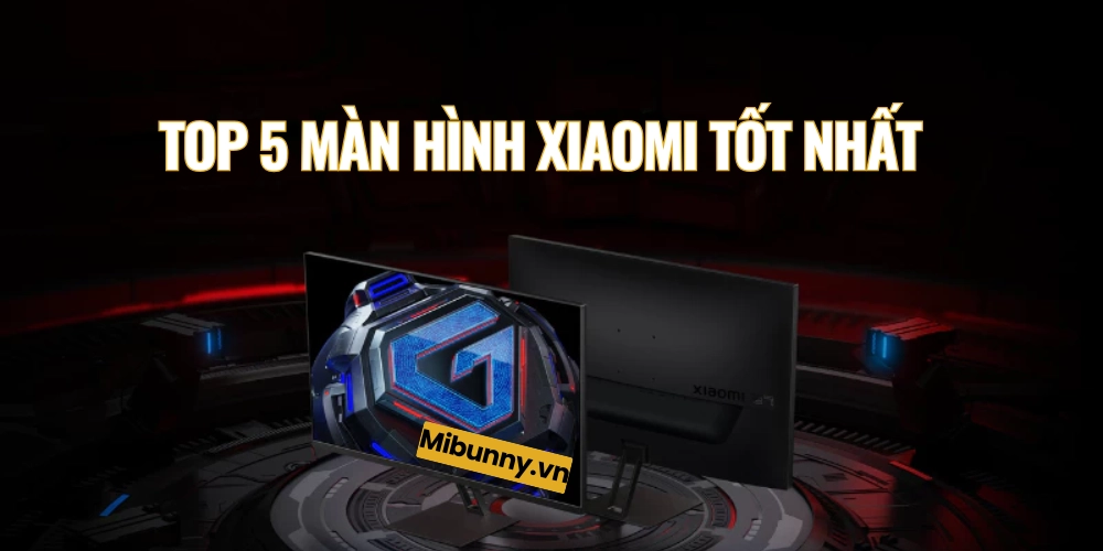 Top 5 màn hình máy tính xiaomi dưới 7 triệu tốt nhất
