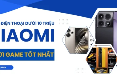 top 5 điện thoại Xiaomi dưới 10 triệu chơi game tốt nhất 2025
