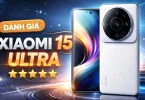 Đánh giá chi tiết Xiaomi 15 Ultra
